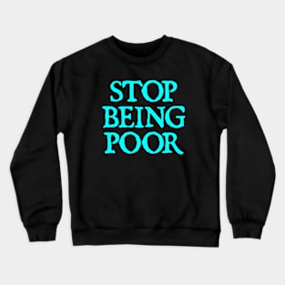 Stop Being Poor Crewneck Sweatshirt